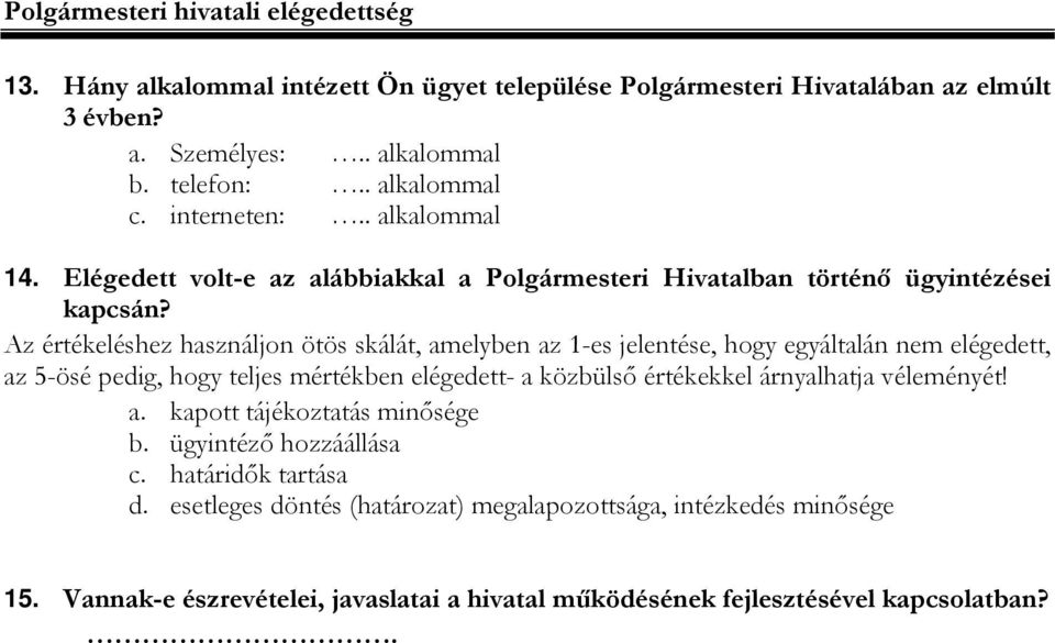 Az értékeléshez használjon ötös skálát, amelyben az 1-es jelentése, hogy egyáltalán nem elégedett, az 5-ösé pedig, hogy teljes mértékben elégedett- a közbülső értékekkel árnyalhatja