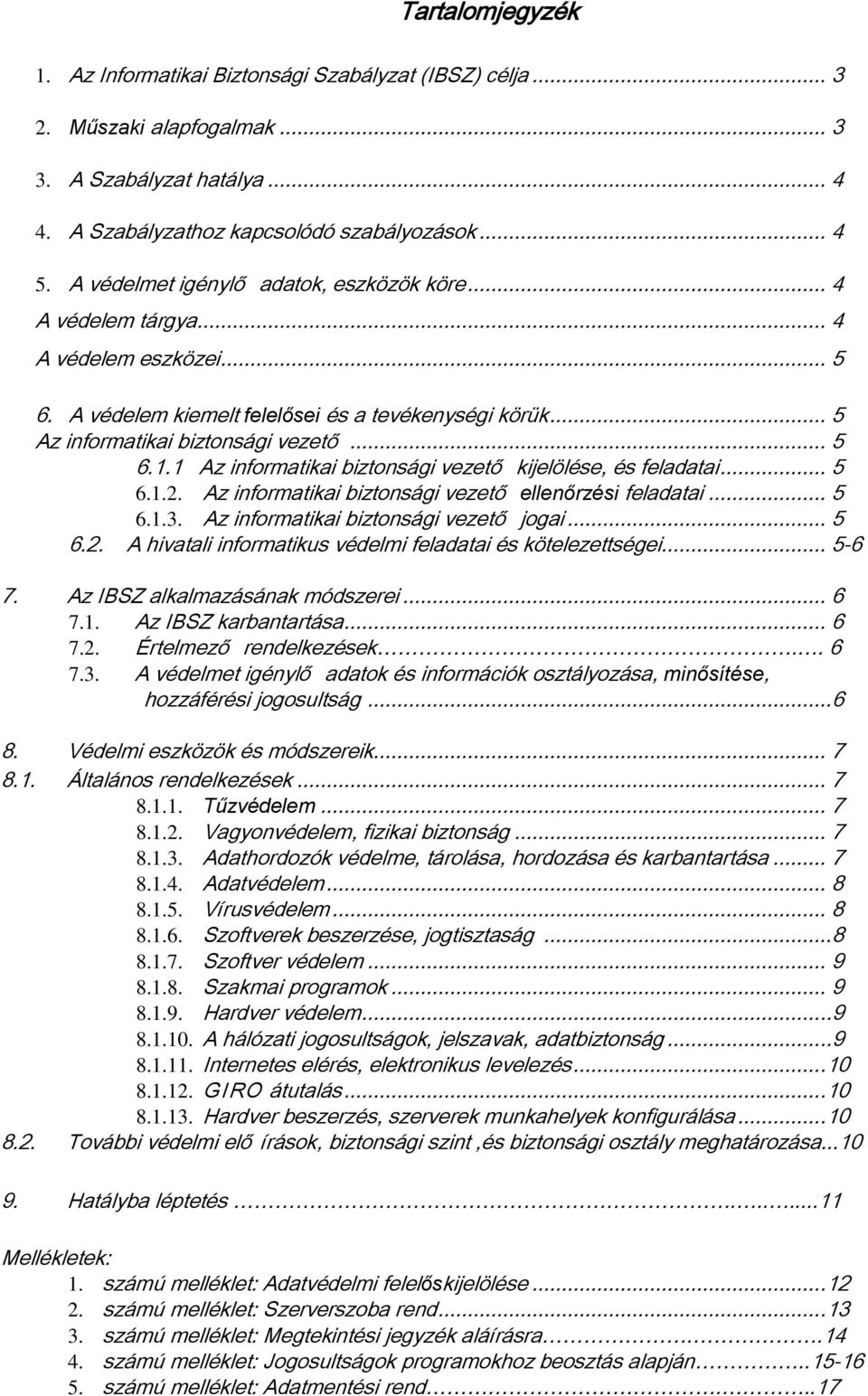 1 Az informatikai biztonsági vezető kijelölése, és feladatai... 5 6.1.2. Az informatikai biztonsági vezető ellenőrzési feladatai... 5 6.1.3. Az informatikai biztonsági vezető jogai... 5 6.2. A hivatali informatikus védelmi feladatai és kötelezettségei.