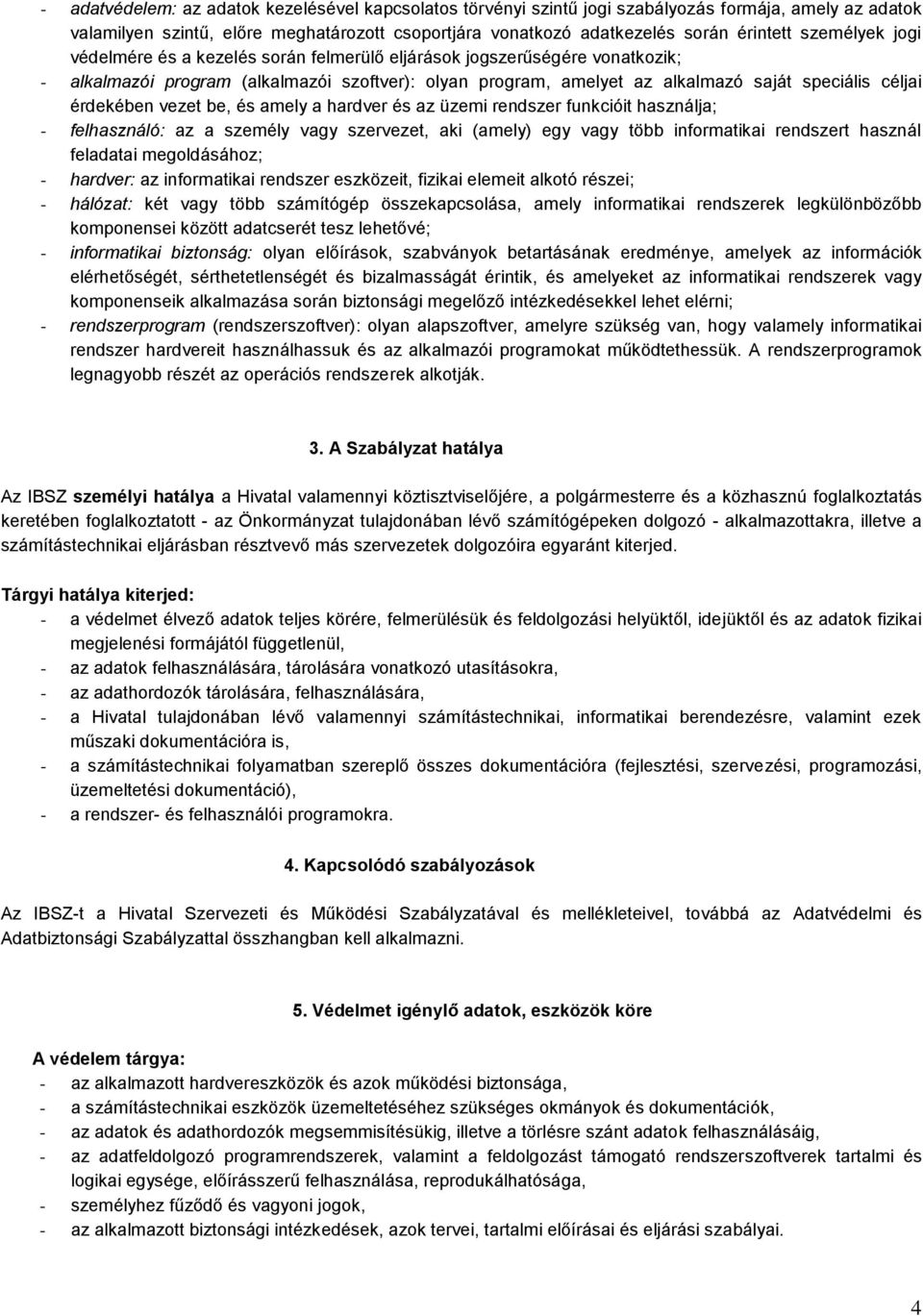 érdekében vezet be, és amely a hardver és az üzemi rendszer funkcióit használja; - felhasználó: az a személy vagy szervezet, aki (amely) egy vagy több informatikai rendszert használ feladatai