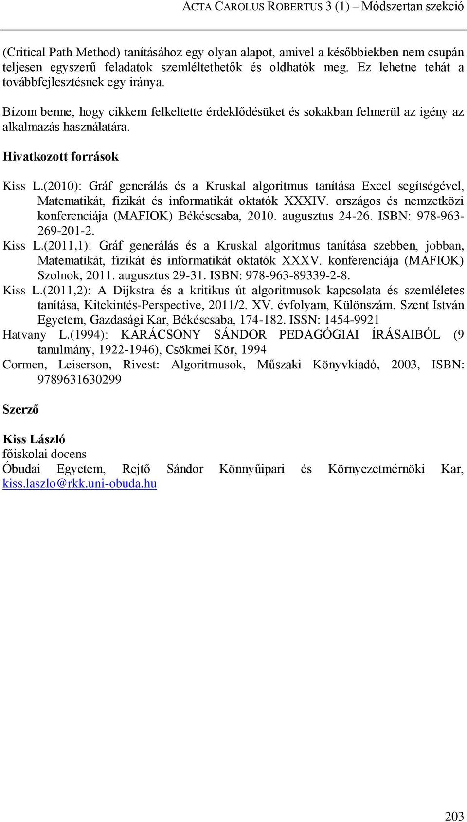 (2010): Gráf generálás és a Kruskal algoritmus tanítása Excel segítségével, Matematikát, fizikát és informatikát oktatók XXXIV. országos és nemzetközi konferenciája (MAFIOK) Békéscsaba, 2010.