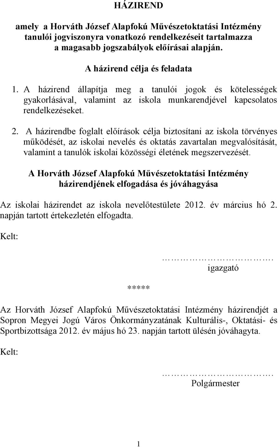 A házirendbe foglalt előírások célja biztosítani az iskola törvényes működését, az iskolai nevelés és oktatás zavartalan megvalósítását, valamint a tanulók iskolai közösségi életének megszervezését.