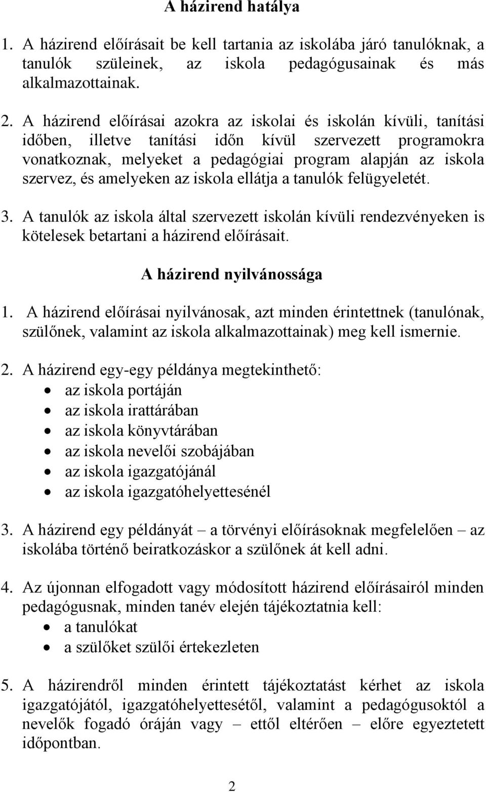 amelyeken az iskola ellátja a tanulók felügyeletét. 3. A tanulók az iskola által szervezett iskolán kívüli rendezvényeken is kötelesek betartani a házirend előírásait. A házirend nyilvánossága 1.