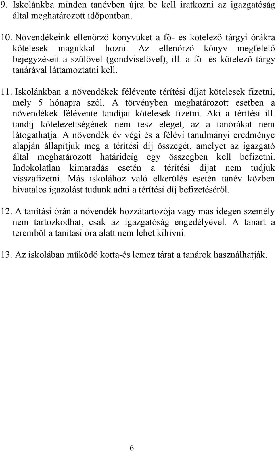 Iskolánkban a növendékek félévente térítési díjat kötelesek fizetni, mely 5 hónapra szól. A törvényben meghatározott esetben a növendékek félévente tandíjat kötelesek fizetni. Aki a térítési ill.