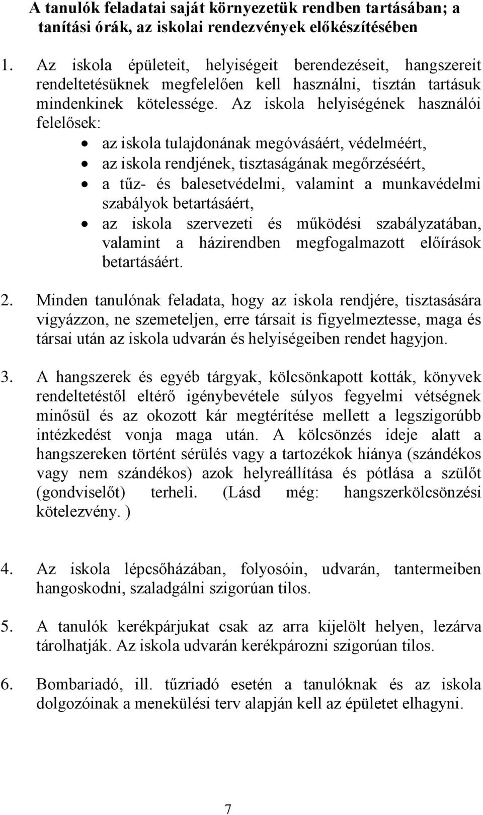 Az iskola helyiségének használói felelősek: az iskola tulajdonának megóvásáért, védelméért, az iskola rendjének, tisztaságának megőrzéséért, a tűz- és balesetvédelmi, valamint a munkavédelmi