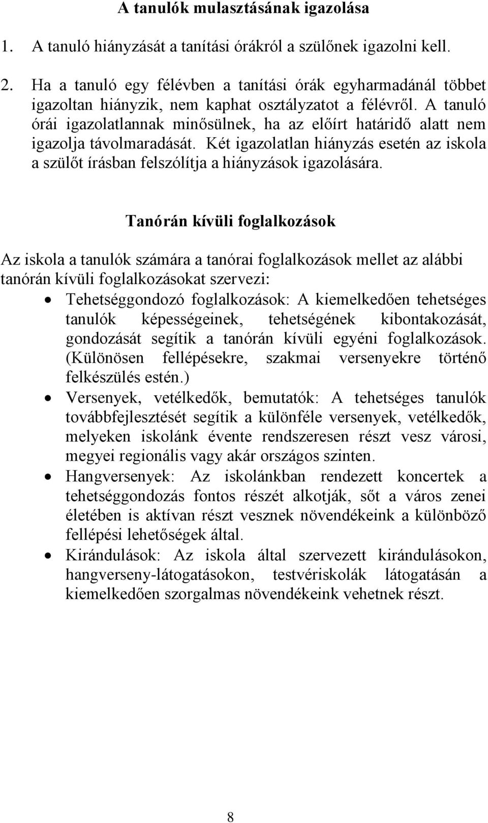 A tanuló órái igazolatlannak minősülnek, ha az előírt határidő alatt nem igazolja távolmaradását. Két igazolatlan hiányzás esetén az iskola a szülőt írásban felszólítja a hiányzások igazolására.