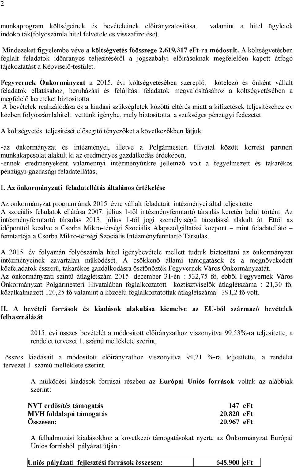 A költségvetésben foglalt feladatok időarányos teljesítéséről a jogszabályi előírásoknak megfelelően kapott átfogó tájékoztatást a Képviselő-testület. Fegyvernek Önkormányzat a 2015.