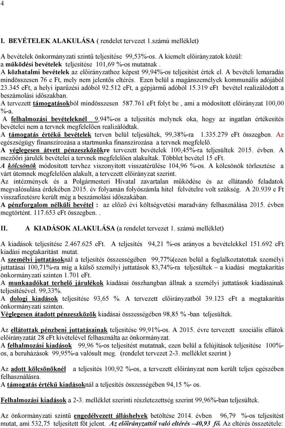 A bevételi lemaradás mindösszesen 76 e Ft, mely nem jelentős eltérés. Ezen belül a magánszemélyek kommunális adójából 23.345 eft, a helyi iparűzési adóból 92.512 eft, a gépjármű adóból 15.