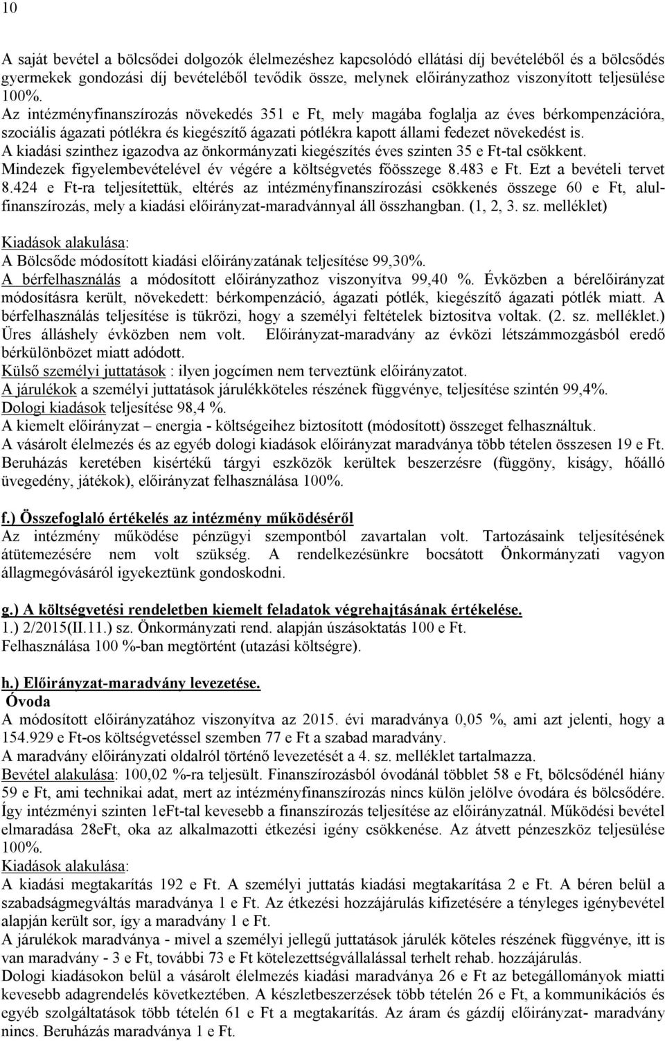 Az intézményfinanszírozás növekedés 351 e Ft, mely magába foglalja az éves bérkompenzációra, szociális ágazati pótlékra és kiegészítő ágazati pótlékra kapott állami fedezet növekedést is.