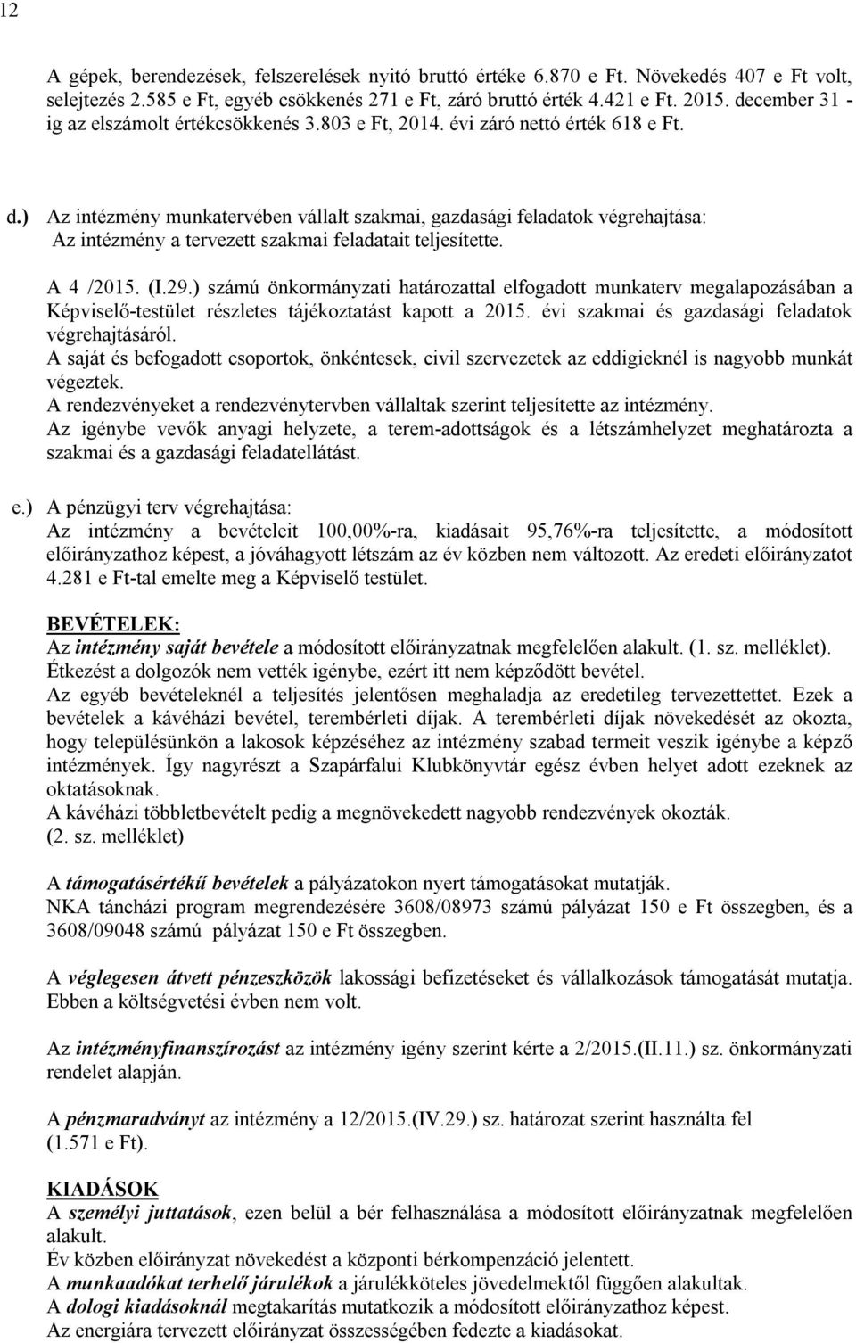 ) Az intézmény munkatervében vállalt szakmai, gazdasági feladatok végrehajtása: Az intézmény a tervezett szakmai feladatait teljesítette. A 4 /2015. (I.29.