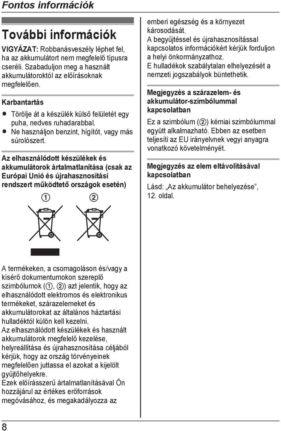 Az elhasználódott készülékek és akkumulátorok ártalmatlanítása (csak az Európai Unió és újrahasznosítási rendszert működtető országok esetén) 1 2 emberi egészség és a környezet károsodását.