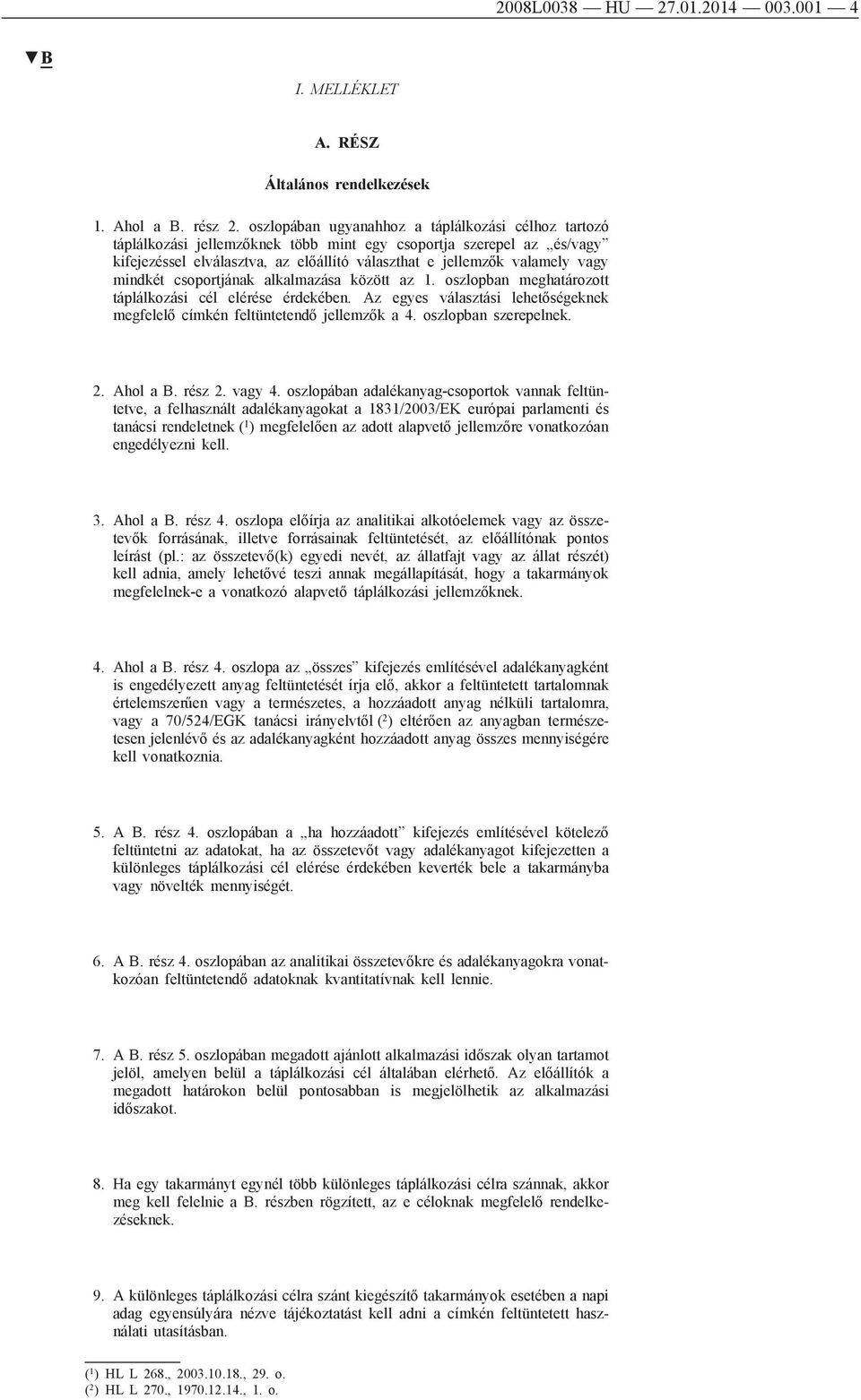 mindkét csoportjának alkalmazása között az 1. oszlopban meghatározott táplálkozási cél elérése érdekében. Az egyes választási lehetőségeknek megfelelő címkén feltüntetendő jellemzők a 4.