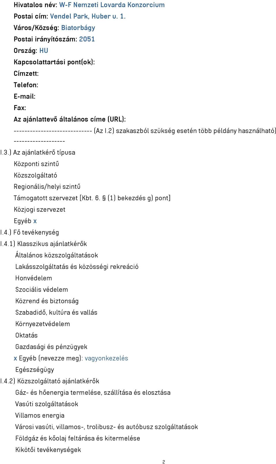 2) szakaszból szükség esetén több példány használható) ------------------- I.3.) Az ajánlatkérő típusa Központi szintű Közszolgáltató Regionális/helyi szintű Támogatott szervezet [Kbt. 6.