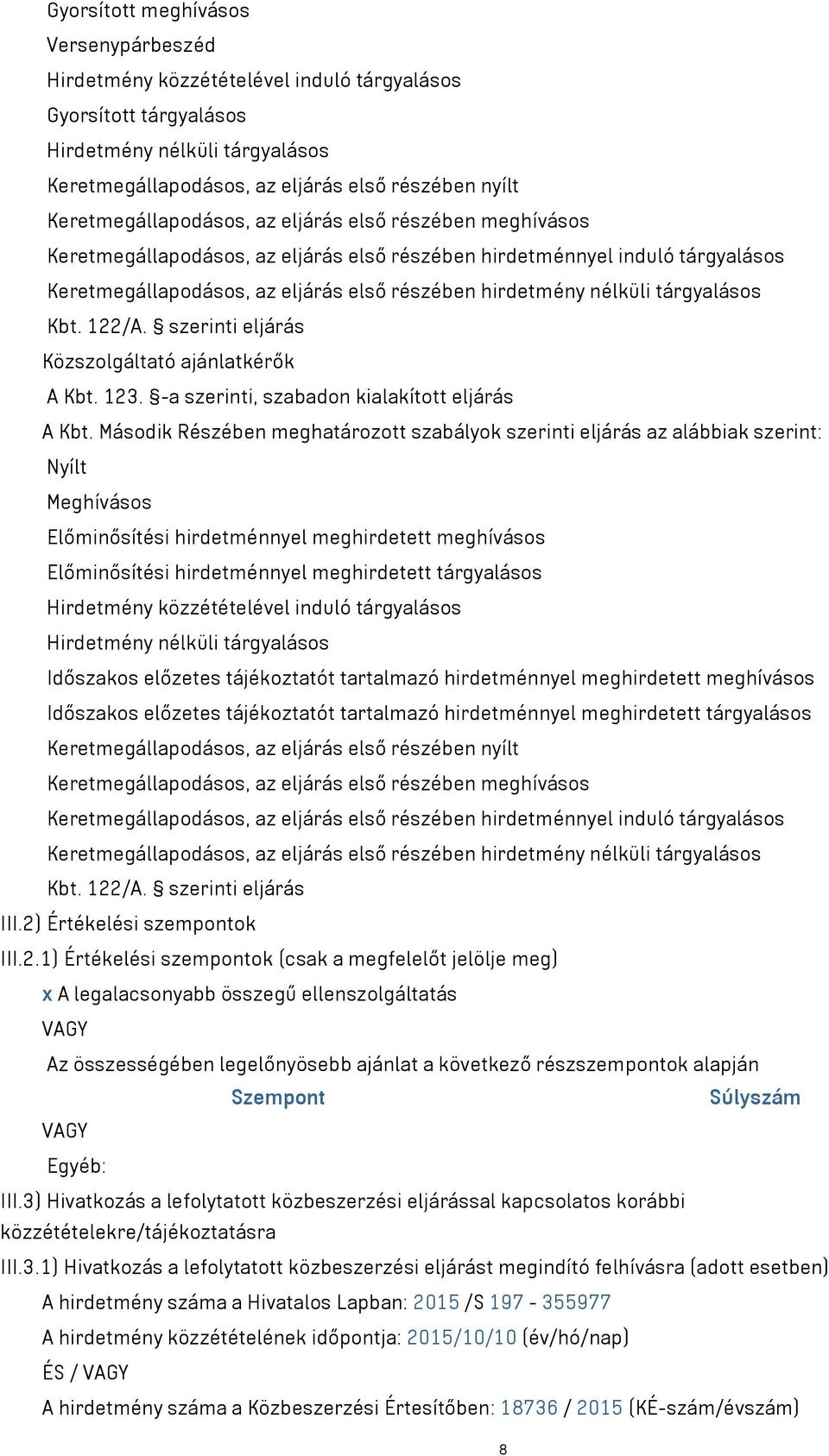 nélküli tárgyalásos Kbt. 122/A. szerinti eljárás Közszolgáltató ajánlatkérők A Kbt. 123. -a szerinti, szabadon kialakított eljárás A Kbt.