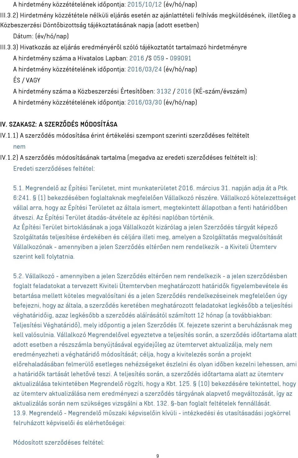 3) Hivatkozás az eljárás eredményéről szóló tájékoztatót tartalmazó hirdetményre A hirdetmény száma a Hivatalos Lapban: 2016 /S 059-099091 A hirdetmény közzétételének időpontja: 2016/03/24