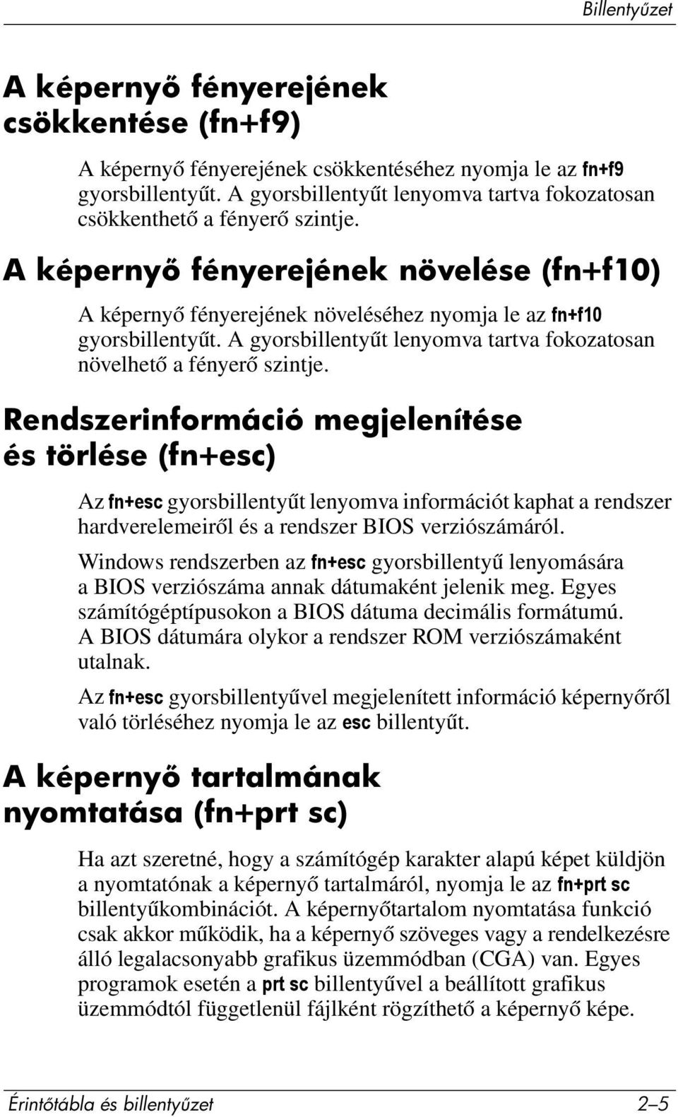 Rendszerinformáció megjelenítése és törlése (fn+esc) Az fn+esc gyorsbillentyűt lenyomva információt kaphat a rendszer hardverelemeiről és a rendszer BIOS verziószámáról.