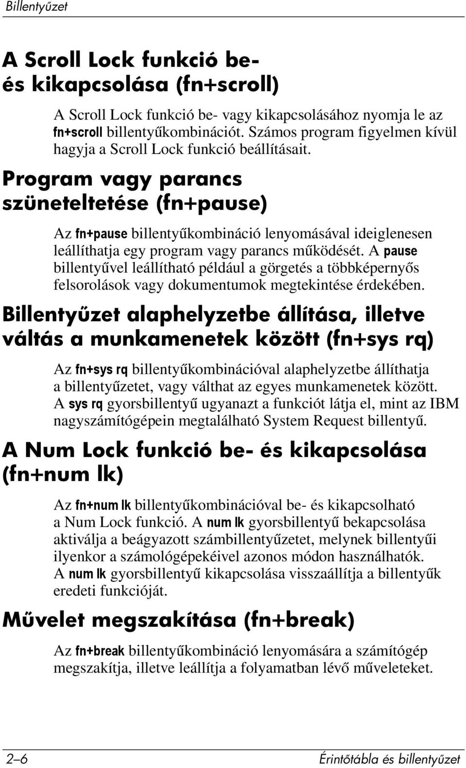 Program vagy parancs szüneteltetése (fn+pause) Az fn+pause billentyűkombináció lenyomásával ideiglenesen leállíthatja egy program vagy parancs működését.