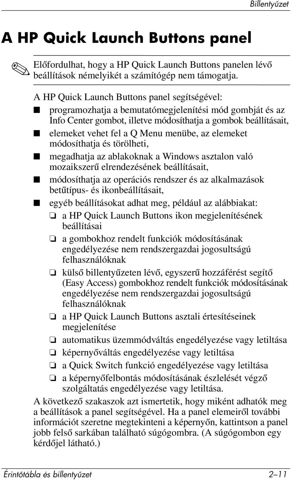 menübe, az elemeket módosíthatja és törölheti, megadhatja az ablakoknak a Windows asztalon való mozaikszerű elrendezésének beállításait, módosíthatja az operációs rendszer és az alkalmazások