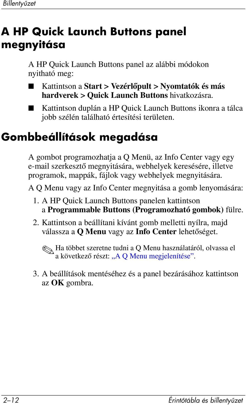 Gombbeállítások megadása A gombot programozhatja a Q Menü, az Info Center vagy egy e-mail szerkesztő megnyitására, webhelyek keresésére, illetve programok, mappák, fájlok vagy webhelyek megnyitására.