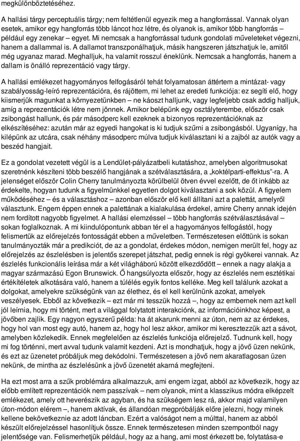 Mi nemcsak a hangforrással tudunk gondolati műveleteket végezni, hanem a dallammal is. A dallamot transzponálhatjuk, másik hangszeren játszhatjuk le, amitől még ugyanaz marad.