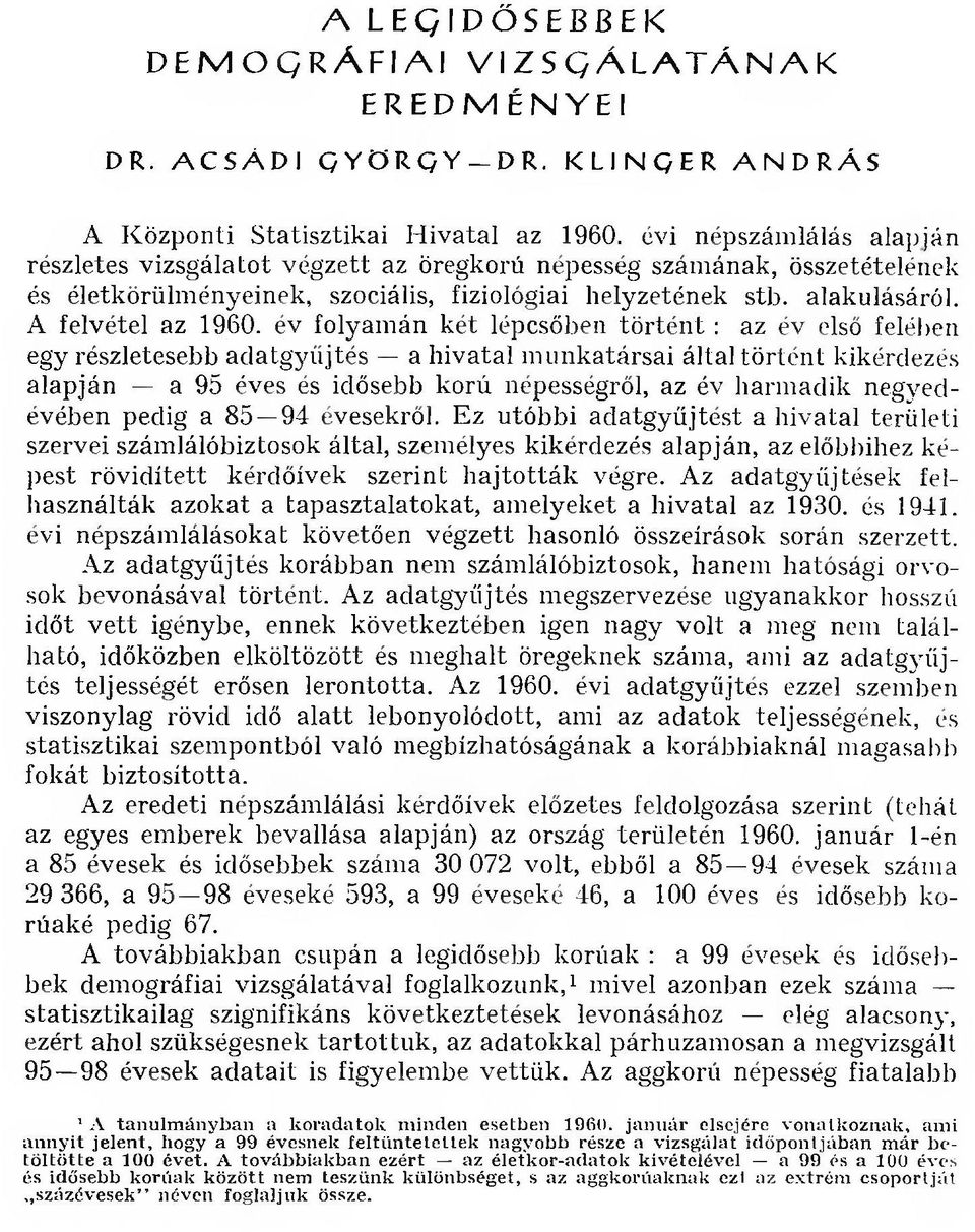 év folyam án két lépcsőben t ö r t é n t : az év első felében egy részletesebb adatgyűjtés a hivatal m unkatársai által tö rtént kikérdezés alapján a 95 éves és idősebb korú népességről, az év harm