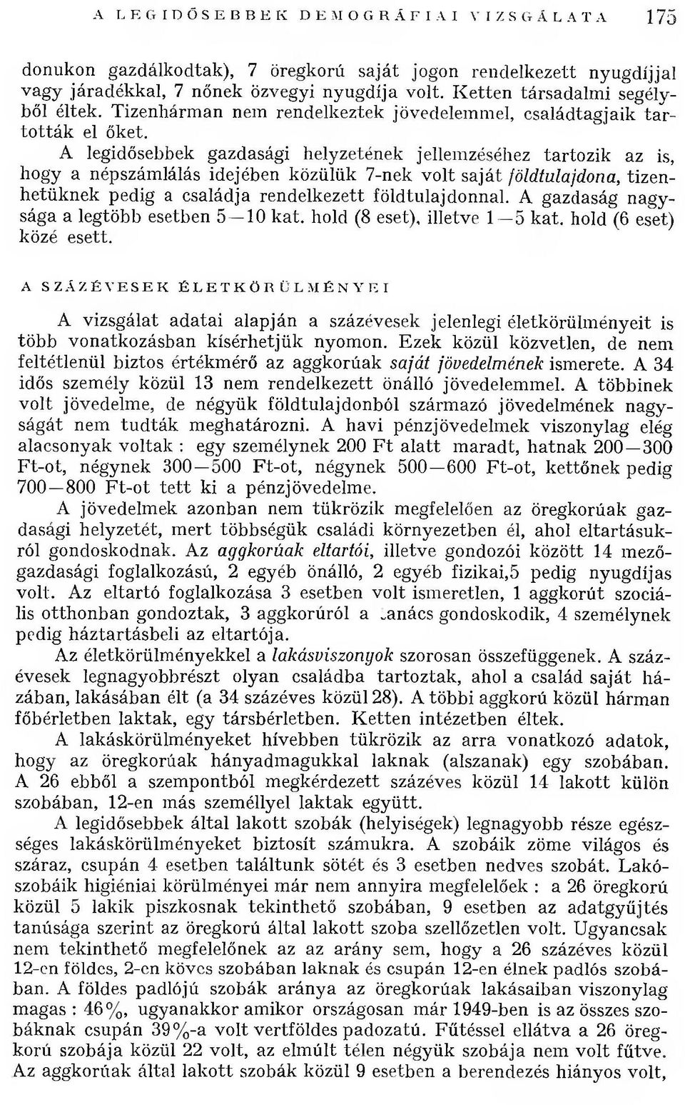 A legidősebbek gazdasági helyzetének jellemzéséhez tartozik az is, hogy a népszám lálás idejében közülük 7-nek v o lt sajá t földtulajdona, tizenhetü knek pedig a családja rendelkezett