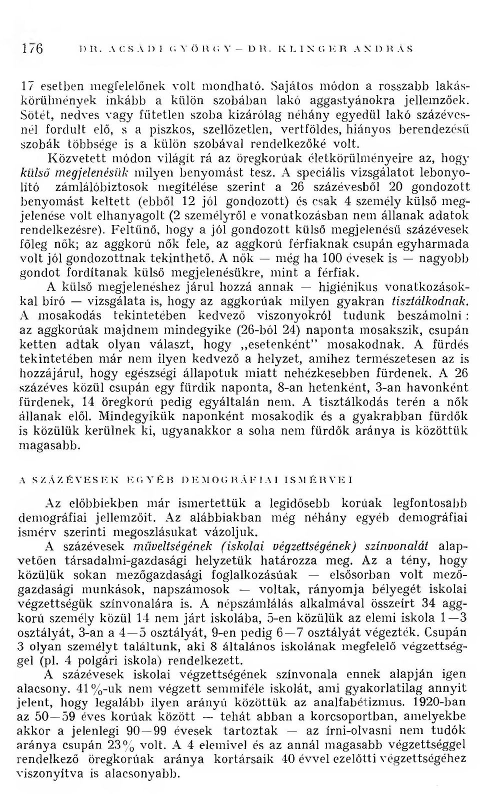 volt. K özvetett módon világít rá az öregkorúak életkörülm ényeire az, hogy külső megjelenésük milyen benyom ást tesz.