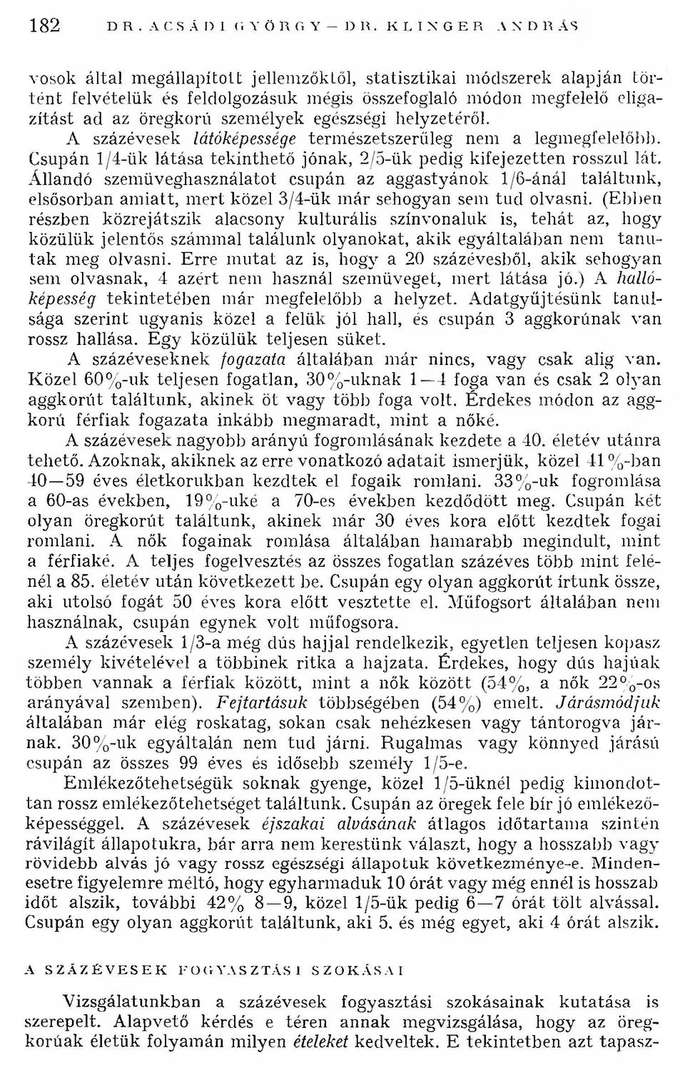megfelelő eligazítá st ad az öregkorú személyek egészségi helyzetéről. A százévesek látóképessége term észetszerűleg nem a legmegfelelőbb.