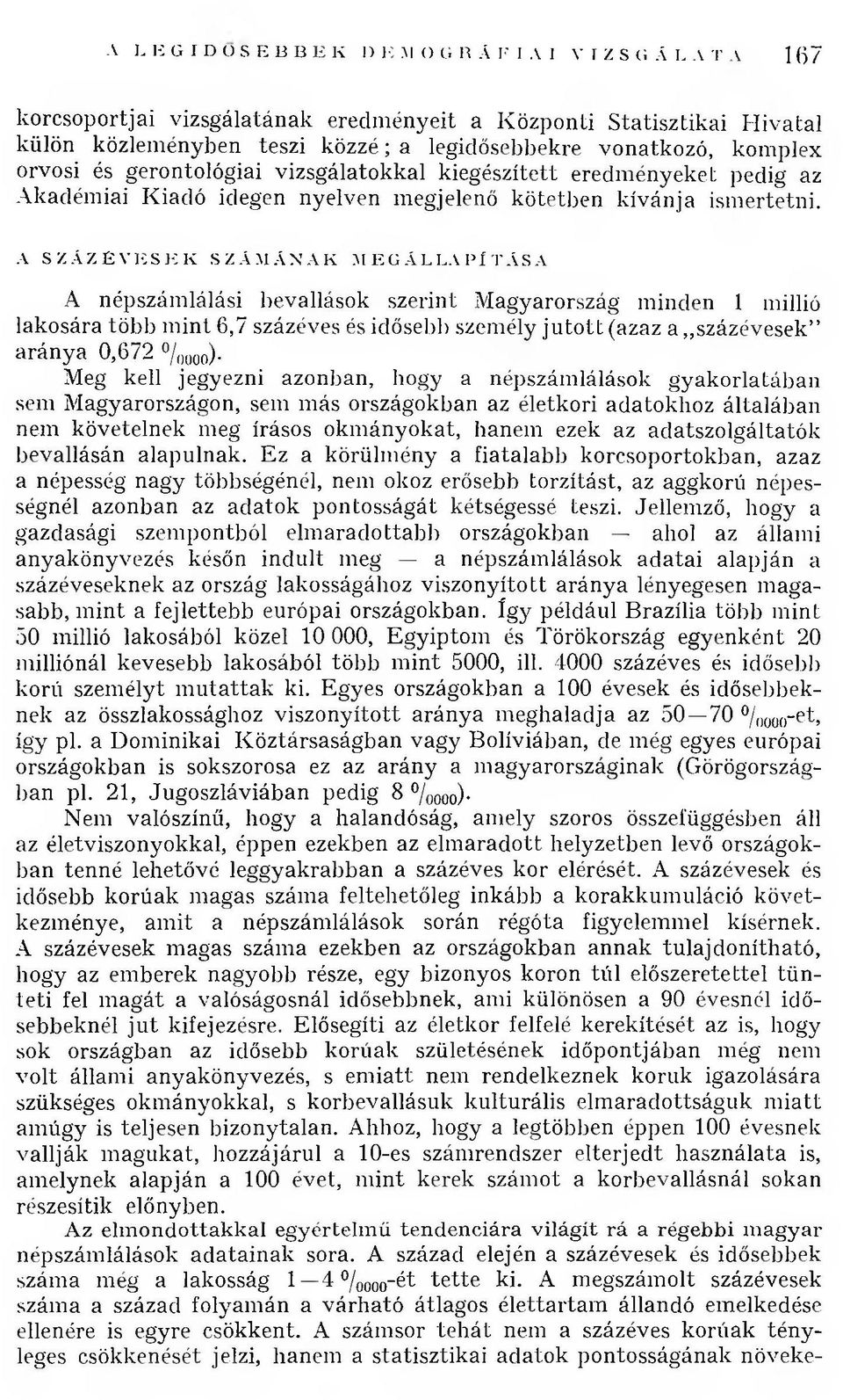 A SZÁZÉVESEK SZÁMÁNAK MEGÁLLAPÍTÁSA A népszám lálási bevallások szerint M agyarország m inden 1 millió lakosára több m int 6,7 százéves és idősebb személy ju to tt (azaz a százévesek aránya 0,672 %