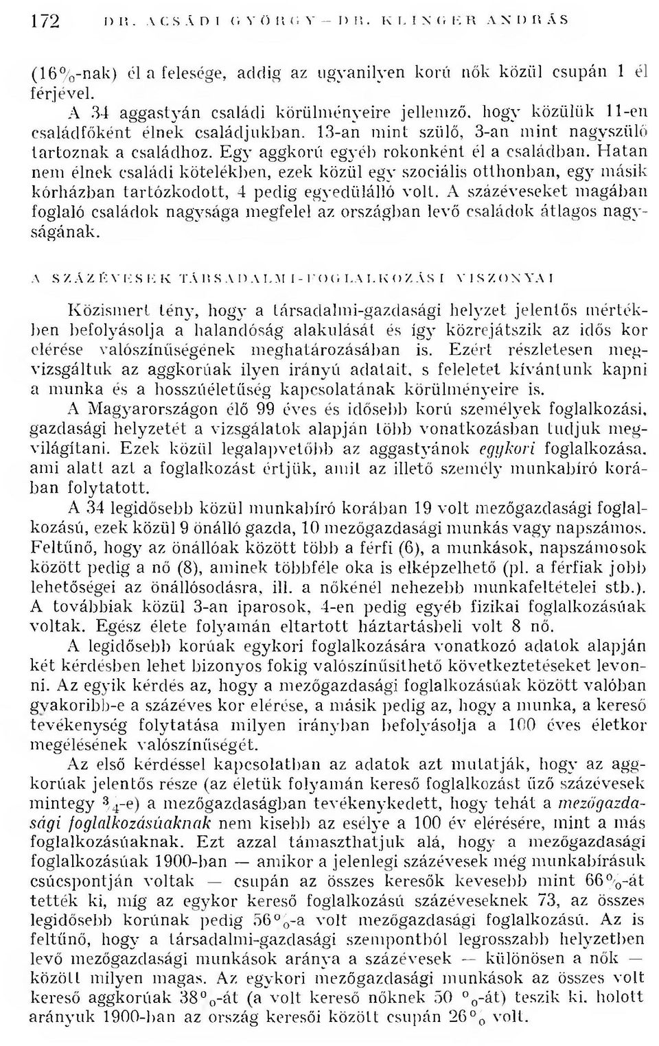 E gy aggkorú egyéb rokonként él a családban. H atan nem élnek családi kötelékben, ezek közül egy szociális otthonban, egy másik kórházban tartózkodott, 4 pedig egyedülálló volt.