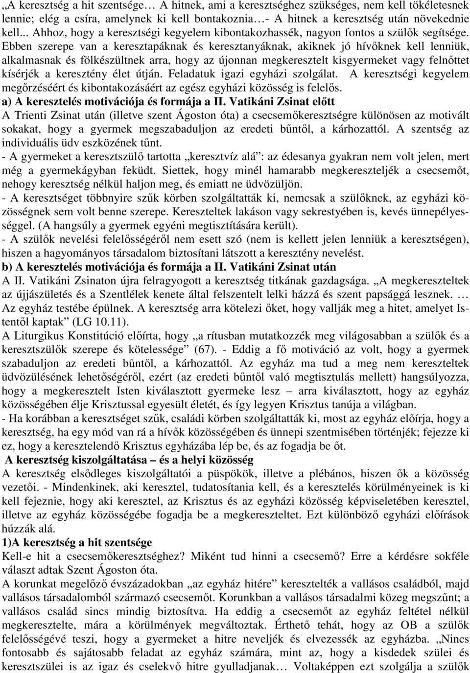 Ebben szerepe van a keresztapáknak és keresztanyáknak, akiknek jó hívőknek kell lenniük, alkalmasnak és fölkészültnek arra, hogy az újonnan megkeresztelt kisgyermeket vagy felnőttet kísérjék a