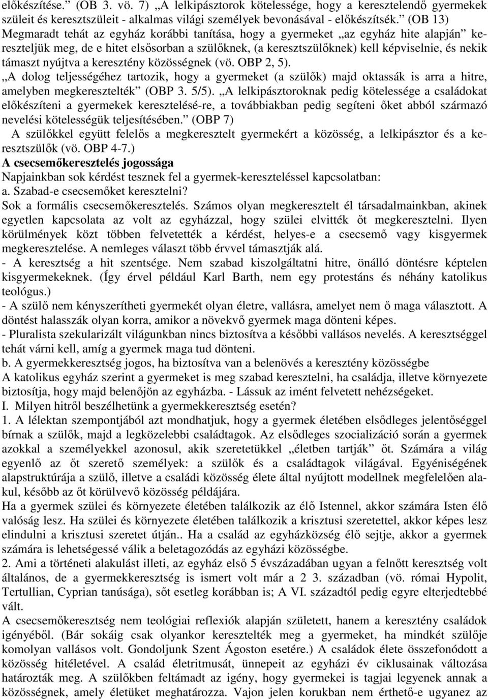 támaszt nyújtva a keresztény közösségnek (vö. OBP 2, 5). A dolog teljességéhez tartozik, hogy a gyermeket (a szülők) majd oktassák is arra a hitre, amelyben megkeresztelték (OBP 3. 5/5).