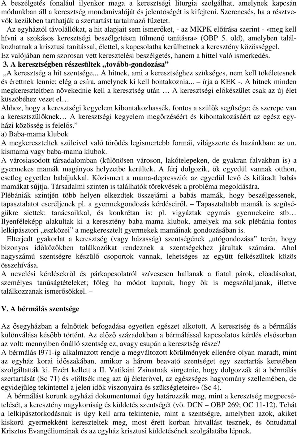 Az egyháztól távolállókat, a hit alapjait sem ismerőket, - az MKPK előírása szerint - «meg kell hívni a szokásos keresztségi beszélgetésen túlmenő tanításra» (OBP 5.