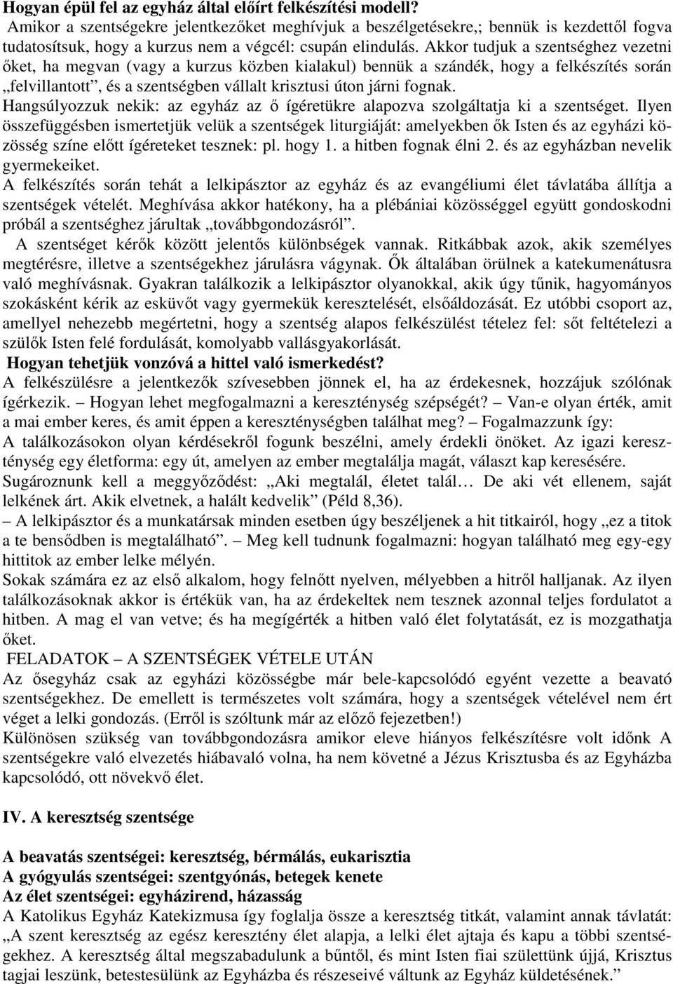 Akkor tudjuk a szentséghez vezetni őket, ha megvan (vagy a kurzus közben kialakul) bennük a szándék, hogy a felkészítés során felvillantott, és a szentségben vállalt krisztusi úton járni fognak.