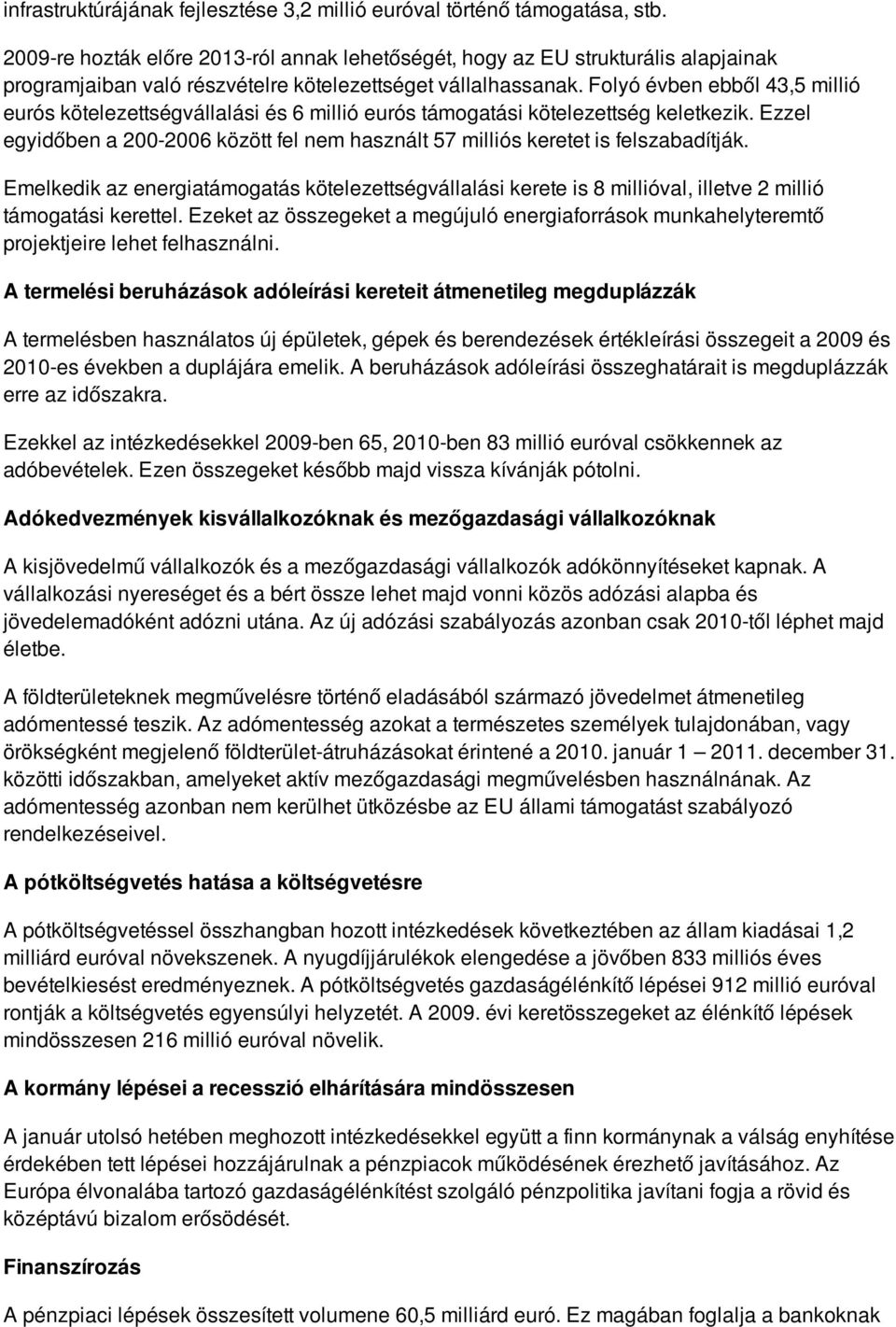 Folyó évben ebből 43,5 millió eurós kötelezettségvállalási és 6 millió eurós támogatási kötelezettség keletkezik.