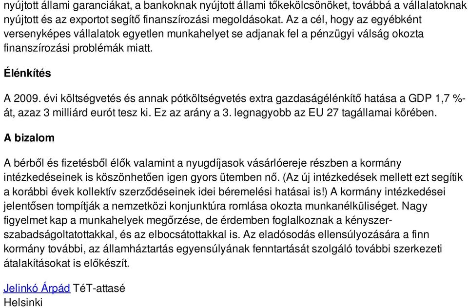 évi költségvetés és annak pótköltségvetés extra gazdaságélénkítő hatása a GDP 1,7 %- át, azaz 3 milliárd eurót tesz ki. Ez az arány a 3. legnagyobb az EU 27 tagállamai körében.