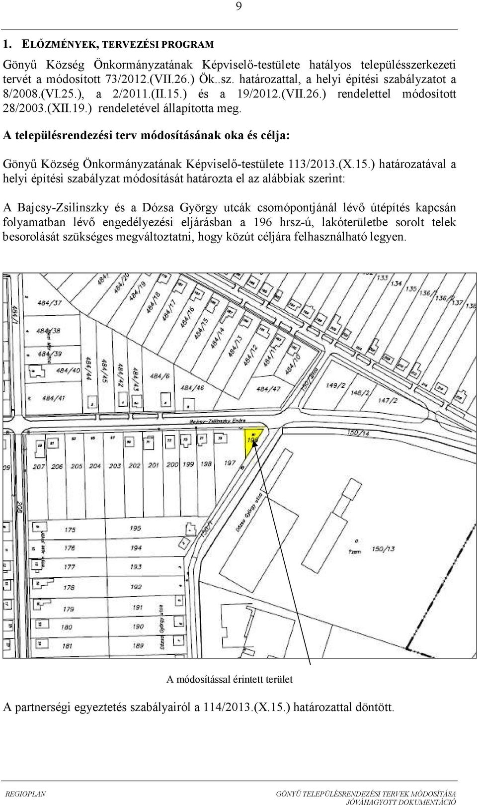 A településrendezési terv módosításának oka és célja: Gönyő Község Önkormányzatának Képviselı-testülete 113/2013.(X.15.