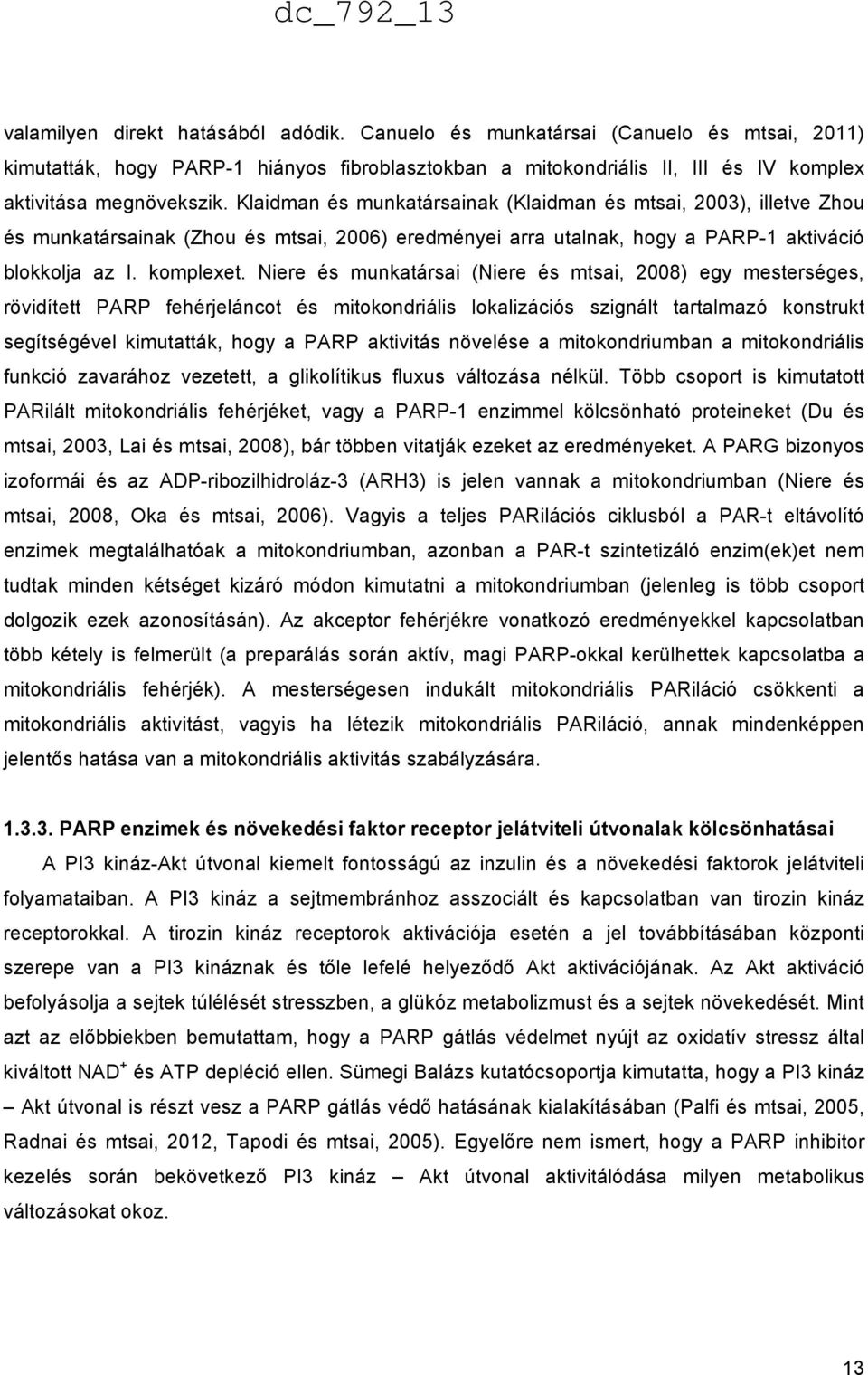 Niere és munkatársai (Niere és mtsai, 2008) egy mesterséges, rövidített PARP fehérjeláncot és mitokondriális lokalizációs szignált tartalmazó konstrukt segítségével kimutatták, hogy a PARP aktivitás