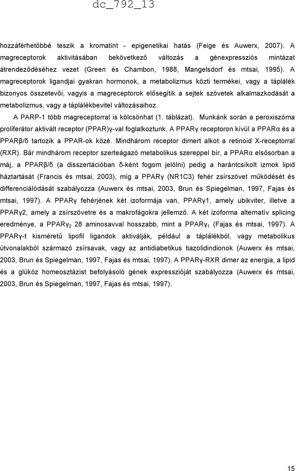 A magreceptorok ligandjai gyakran hormonok, a metabolizmus közti termékei, vagy a táplálék bizonyos összetevői, vagyis a magreceptorok elősegítik a sejtek szövetek alkalmazkodását a metabolizmus,