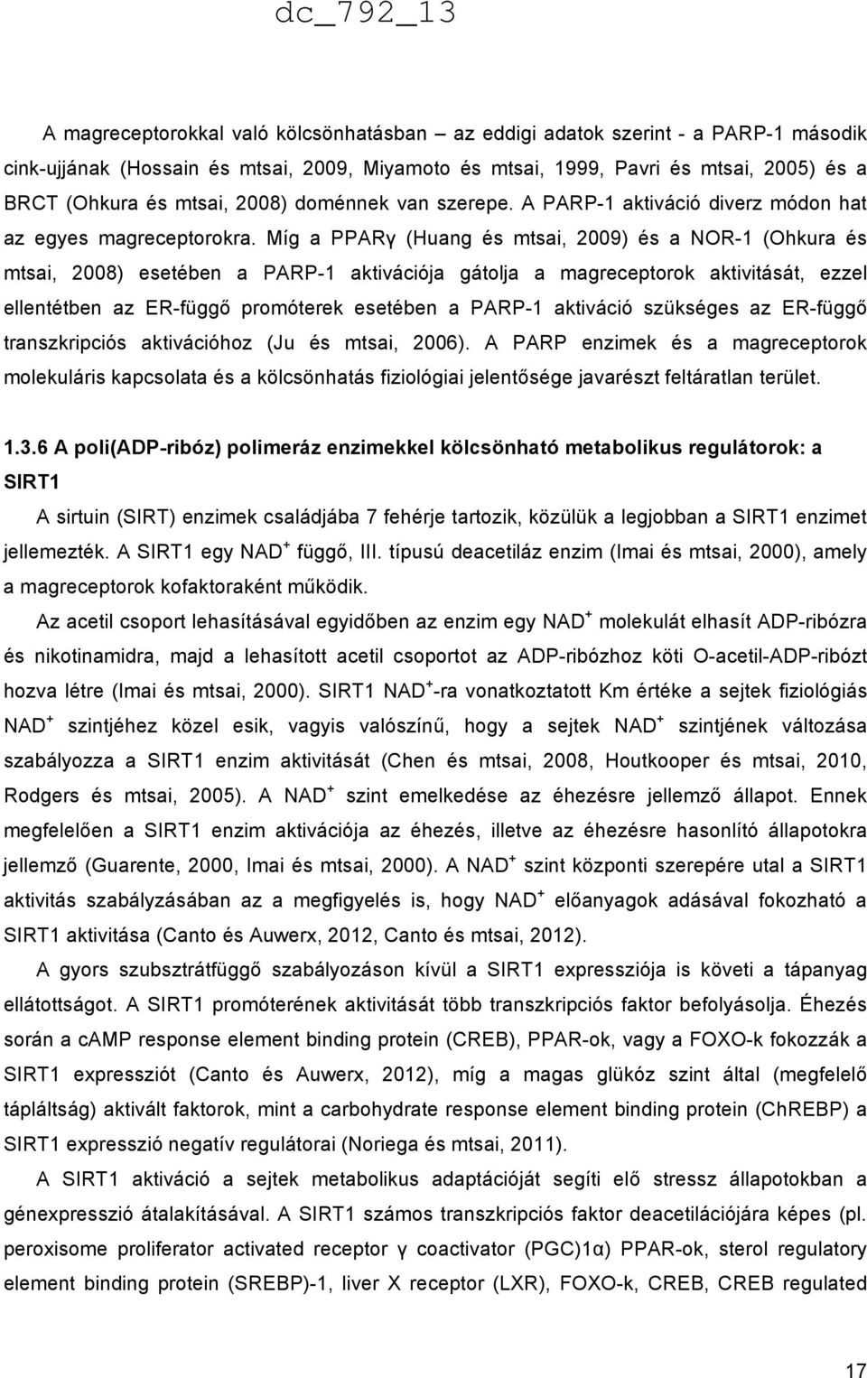 Míg a PPARγ (Huang és mtsai, 2009) és a NOR-1 (Ohkura és mtsai, 2008) esetében a PARP-1 aktivációja gátolja a magreceptorok aktivitását, ezzel ellentétben az ER-függő promóterek esetében a PARP-1