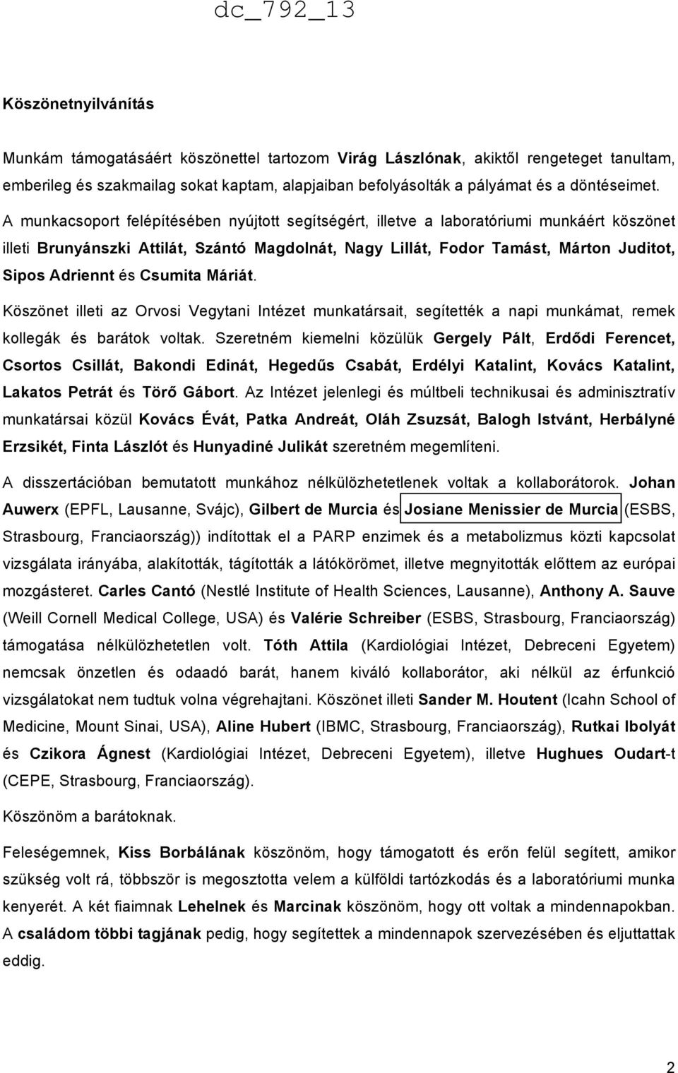 Csumita Máriát. Köszönet illeti az Orvosi Vegytani Intézet munkatársait, segítették a napi munkámat, remek kollegák és barátok voltak.