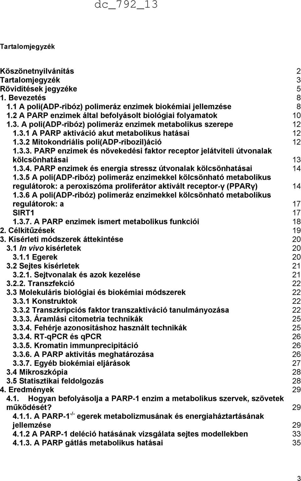 3.3. PARP enzimek és növekedési faktor receptor jelátviteli útvonalak kölcsönhatásai 13 1.3.4. PARP enzimek és energia stressz útvonalak kölcsönhatásai 14 1.3.5 A poli(adp-ribóz) polimeráz enzimekkel kölcsönható metabolikus regulátorok: a peroxiszóma proliferátor aktivált receptor-γ (PPARγ) 14 1.