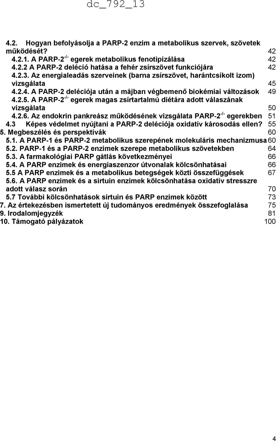 2.6. Az endokrin pankreász működésének vizsgálata PARP-2 -/- egerekben 51 4.3 Képes védelmet nyújtani a PARP-2 deléciója oxidatív károsodás ellen? 55 5. Megbeszélés és perspektívák 60 5.1. A PARP-1 és PARP-2 metabolikus szerepének molekuláris mechanizmusa 60 5.