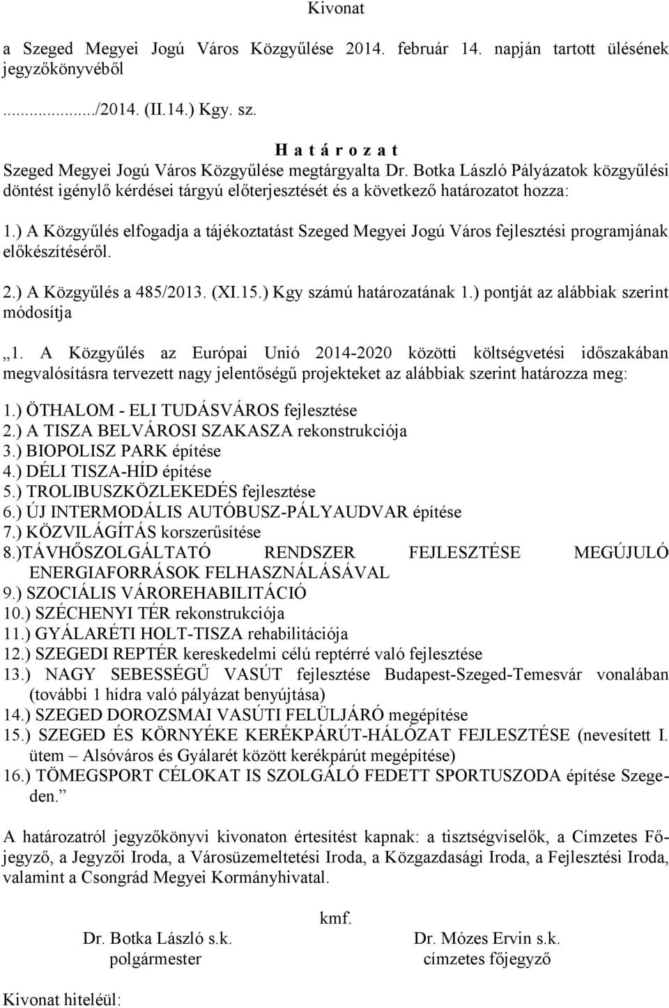 ) A Közgyűlés elfogadja a tájékoztatást Szeged Megyei Jogú Város fejlesztési programjának előkészítéséről. 2.) A Közgyűlés a 485/213. (XI.15.) Kgy számú határozatának 1.