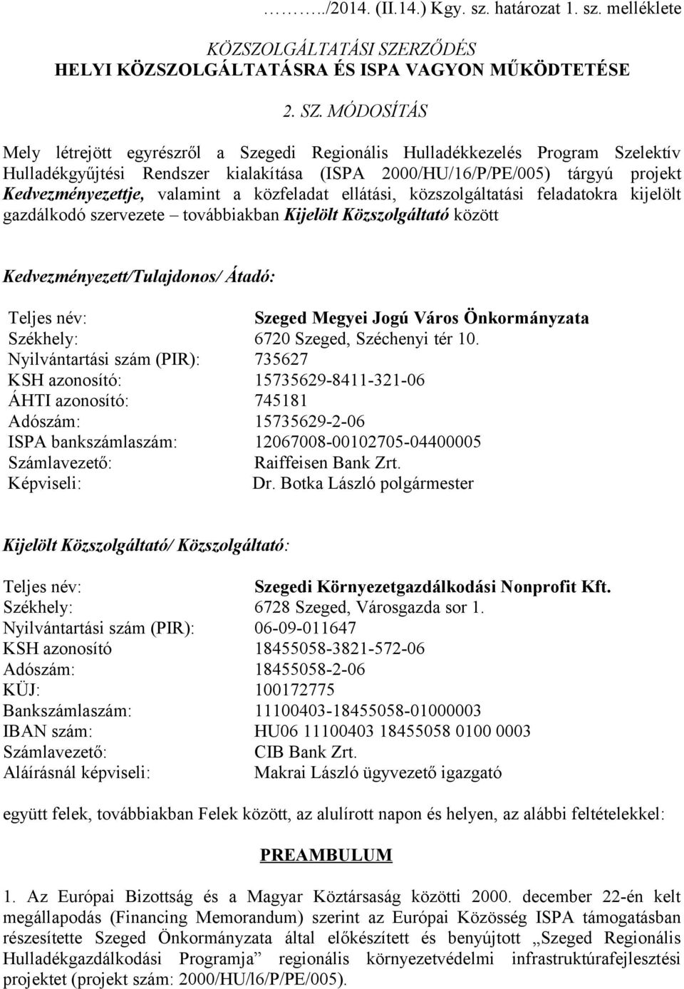 MÓDOSÍTÁS Mely létrejött egyrészről a Szegedi Regionális Hulladékkezelés Program Szelektív Hulladékgyűjtési Rendszer kialakítása (ISPA 2/HU/16/P/PE/5) tárgyú projekt Kedvezményezettje, valamint a