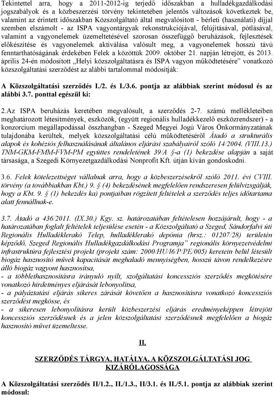 szorosan összefüggő beruházások, fejlesztések előkészítése és vagyonelemek aktiválása valósult meg, a vagyonelemek hosszú távú fenntarthatóságának érdekében Felek a közöttük 29. október 21.