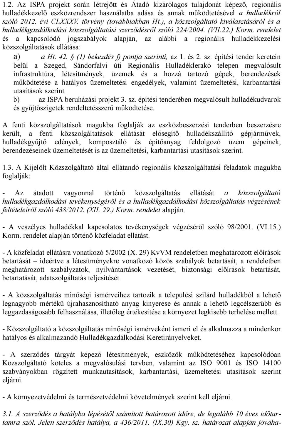 rendelet és a kapcsolódó jogszabályok alapján, az alábbi a regionális hulladékkezelési közszolgáltatások ellátása: a) a Ht. 42. (1) bekezdés f) pontja sze