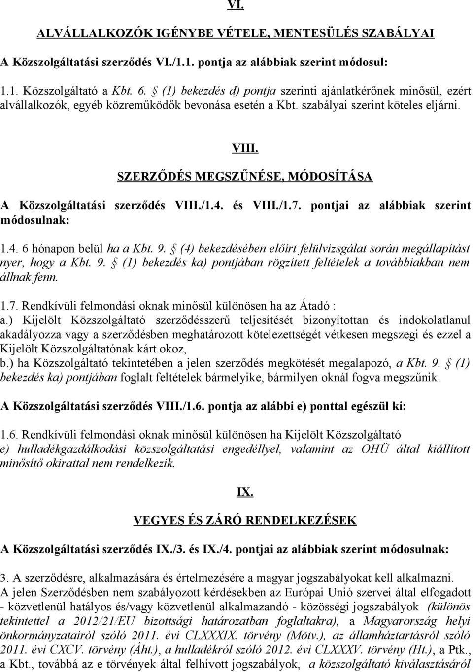 SZERZŐDÉS MEGSZŰNÉSE, MÓDOSÍTÁSA A Közszolgáltatási szerződés VIII./1.4. és VIII./1.7. pontjai az alábbiak szerint módosulnak: 1.4. 6 hónapon belül ha a Kbt. 9.