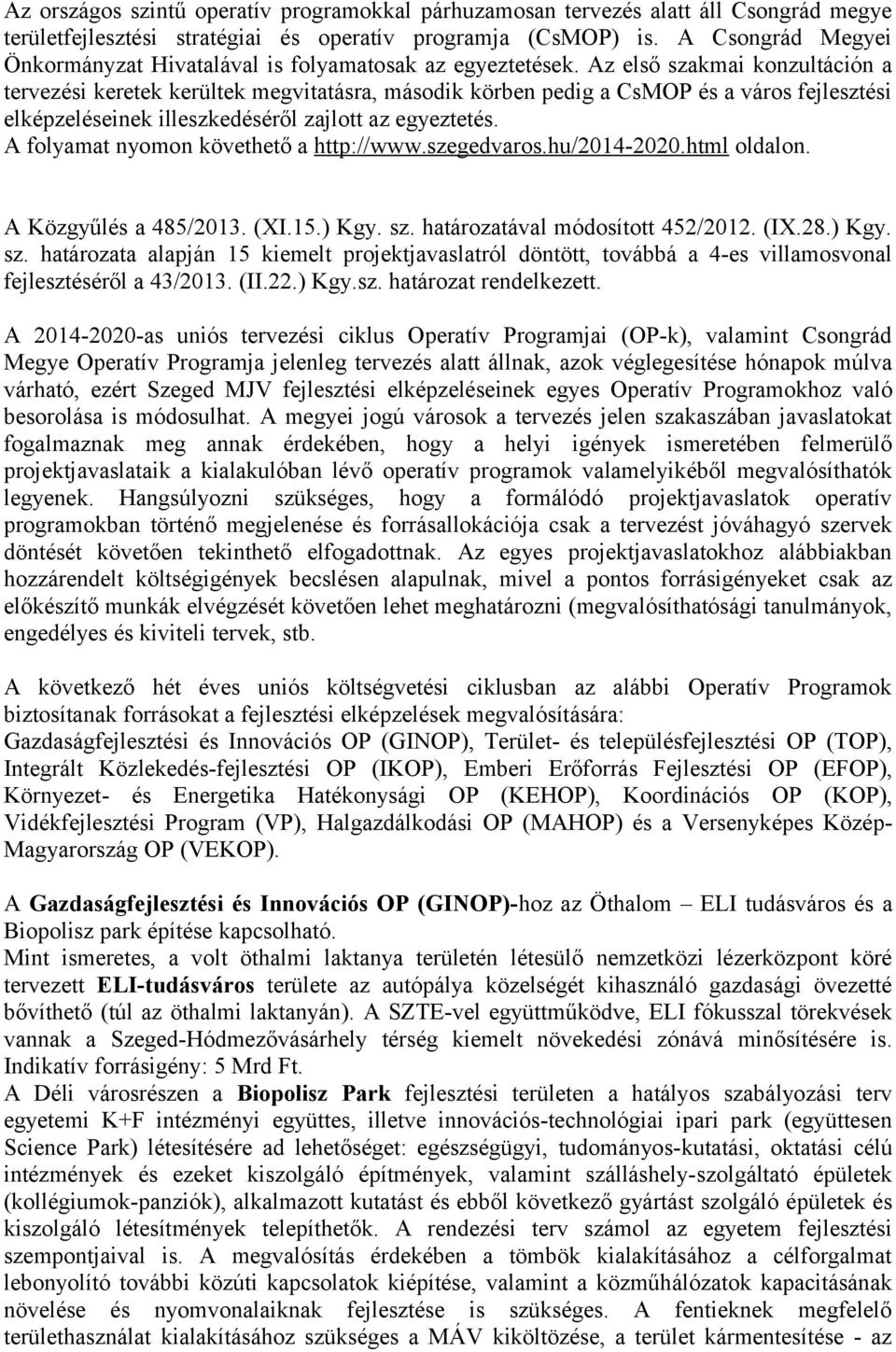 Az első szakmai konzultáción a tervezési keretek kerültek megvitatásra, második körben pedig a CsMOP és a város fejlesztési elképzeléseinek illeszkedéséről zajlott az egyeztetés.