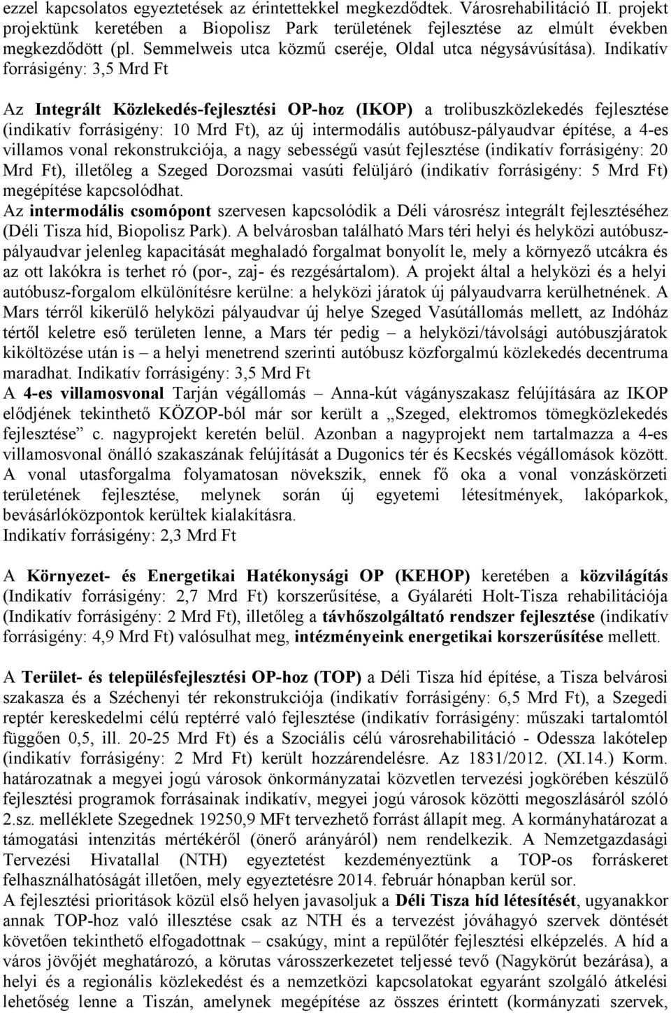 Indikatív forrásigény: 3,5 Mrd Ft Az Integrált Közlekedés-fejlesztési OP-hoz (IKOP) a trolibuszközlekedés fejlesztése (indikatív forrásigény: 1 Mrd Ft), az új intermodális autóbusz-pályaudvar