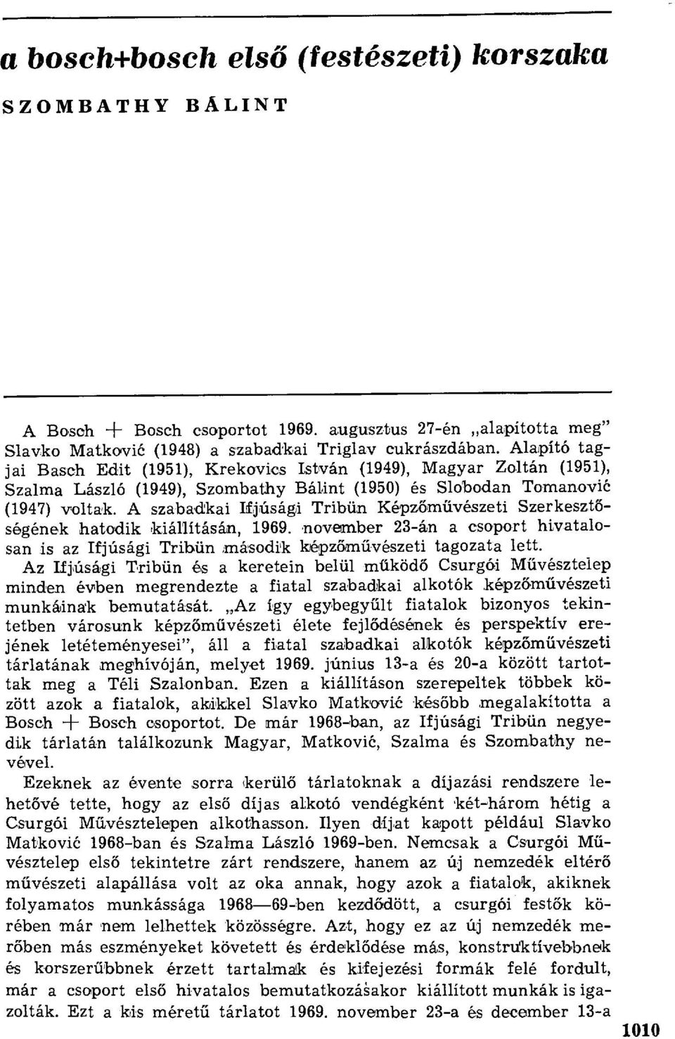 A szabadkai Ifjúsági Tribün Képz őművészeti Szerkeszt ő- ségének hatodik kiállításán, 1969. november 23-án a csoport hivatalosan :is az Ifjúsági Tribün,második képz őművészeti tagozata lett.